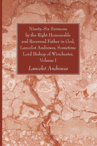 Beispielbild fr Ninety-Six Sermons by the Right Honourable and R everend Father in God, Lancelot Andrewes, Sometime Lord Bishop of Winchester, Vol. I zum Verkauf von Windows Booksellers
