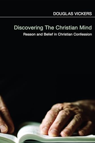 Beispielbild fr Discovering the Christian Mind: Reason and Belief in Christian Confession zum Verkauf von Windows Booksellers