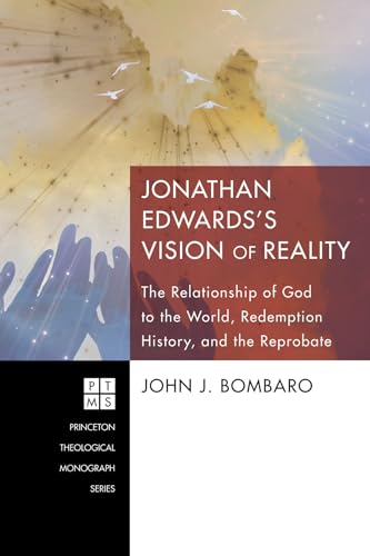 9781610974561: Jonathan Edwards's Vision of Reality: The Relationship of God to the World, Redemption History, and the Reprobate