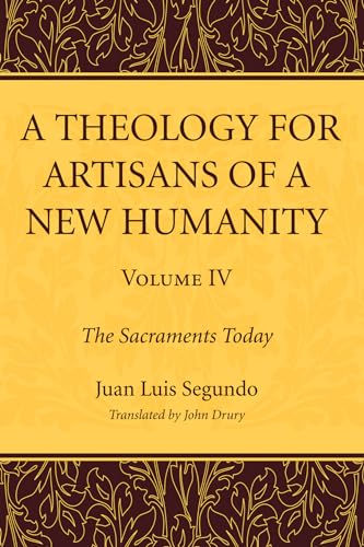 

A Theology for Artisans of a New Humanity, Volume 4: The Sacraments Today