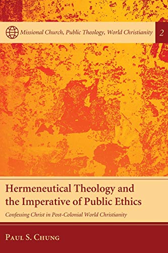 Imagen de archivo de Hermeneutical Theology and the Imperative of Public Ethics: Confessing Christ in Post-Colonial World Christianity (Missional Church, Public Theology, World Christianity) a la venta por HPB-Red