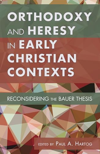 Beispielbild fr Orthodoxy and Heresy in Early Christian Contexts: Reconsidering the Bauer Thesis zum Verkauf von BooksRun