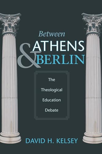 Between Athens and Berlin: The Theological Education Debate (9781610975650) by Kelsey, David H.