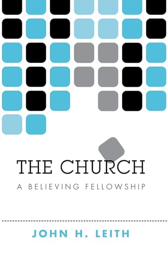 The Church: A Believing Fellowship (9781610975704) by Leith, John H.