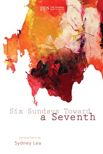 9781610976817: Six Sundays toward a Seventh: Spiritual Poems by Sydney Lea: 1 (Poiema Poetry)