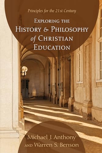 Exploring the History and Philosophy of Christian Education: Principles for the 21st Century (9781610977326) by Anthony, Michael J.
