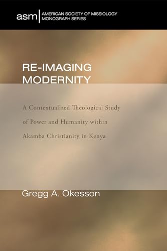 Beispielbild fr Re-Imaging Modernity: A Contextualized Theological Study of Power and Humanity witin Akamba Christianity in Kenya zum Verkauf von Windows Booksellers