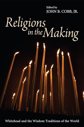 Religions in the Making: Whitehead and the Wisdom Traditions of the World (9781610977821) by John B. Cobb, Jr.