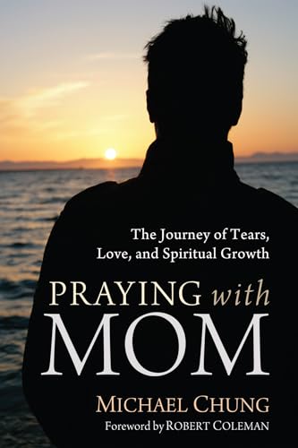Praying with Mom: The Journey of Tears, Love, and Spiritual Growth (9781610979092) by Chung, Michael