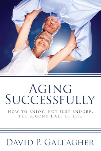 Beispielbild fr Aging Successfully: How to Enjoy, Not Just Endure, the Second Half of Life zum Verkauf von Windows Booksellers