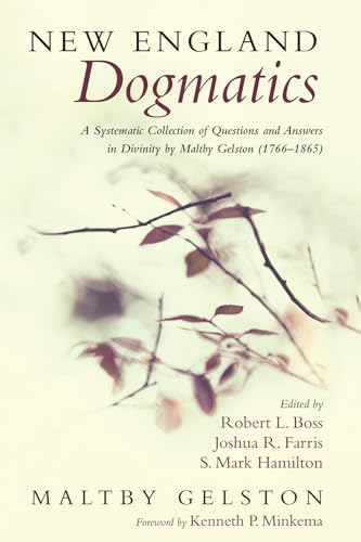 9781610979313: New England Dogmatics: A Systematic Collection of Questions and Answers in Divinity by Maltby Gelston (1766–1865)
