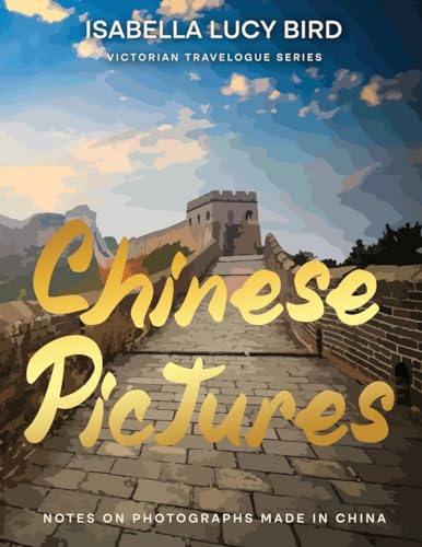 Beispielbild fr Chinese Pictures: Notes on Photographs Made in China: Notes on Photographs Made in China: Victorian Travelogue Series (Illustrated & Annotated) zum Verkauf von Book Deals