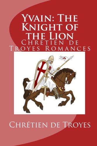 Yvain: The Knight of the Lion (Chretien de Troyes Romances) (9781611045086) by Comfort, William; De Troyes, Chretien
