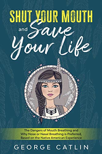 Imagen de archivo de Shut Your Mouth and Save Your Life: The Dangers of Mouth Breathing and Why Nose or Nasal Breathing is Preferred, Based on the Native American Experien a la venta por GreatBookPrices