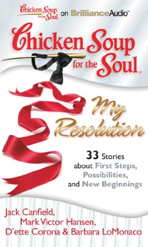 Chicken Soup for the Soul: My Resolution - 33 Stories about First Steps, Possibilities, and New Beginnings (9781611060317) by Canfield, Jack; Hansen, Mark Victor; Corona, D'ette; LoMonaco, Barbara