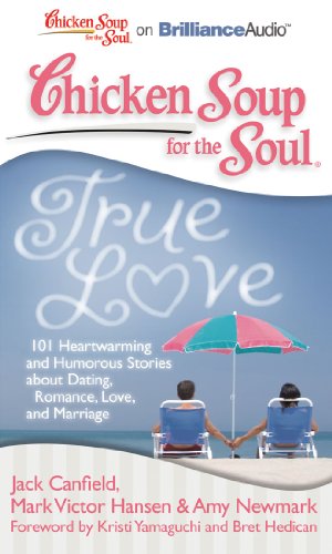 Chicken Soup for the Soul: True Love: 101 Heartwarming and Humorous Stories about Dating, Romance, Love, and Marriage (9781611060379) by Canfield, Jack; Hansen, Mark Victor; Newmark, Amy