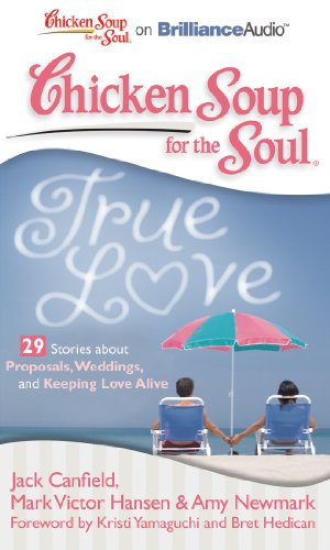 Stock image for Chicken Soup for the Soul: True Love - 29 Stories about Proposals, Weddings, and Keeping Love Alive for sale by JR Books