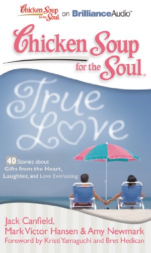 Stock image for Chicken Soup for the Soul: True Love - 40 Stories about Gifts from the Heart, Laughter, and Love Everlasting for sale by The Yard Sale Store