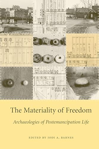 The Materiality of Freedom: Archaeologies of Postemancipation Life