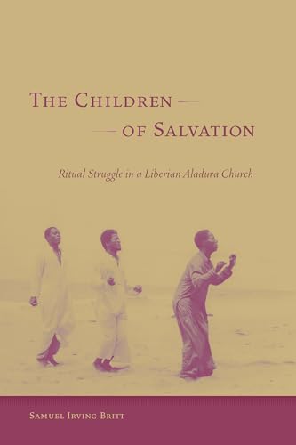 THE CHILDREN OF SALVATION: RITUAL STRUGGLE IN A LIBERIAN ALADURA CHURCH.