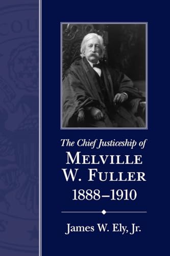 The Chief Justiceship of Melville W. Fuller, 1888-1910 (Chief Justiceships of the United States Supreme Court) (9781611171280) by Ely Jr., James W.