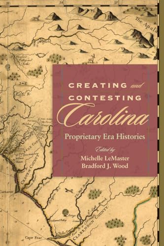 Stock image for Creating and Contesting Carolina: Proprietary Era Histories for sale by Dr. Books