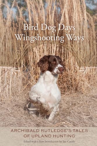 Imagen de archivo de Bird Dog Days, Wingshooting Ways: Archibald Rutledge's Tales of Upland Hunting a la venta por elizabeth's books
