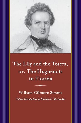 Beispielbild fr The Lily and the Totem; Or, The Huguenots of Florida: A Series of Sketches, Picturesque and Historical, of the Colonies of Coligni, in North America, 1562-1570 zum Verkauf von Revaluation Books