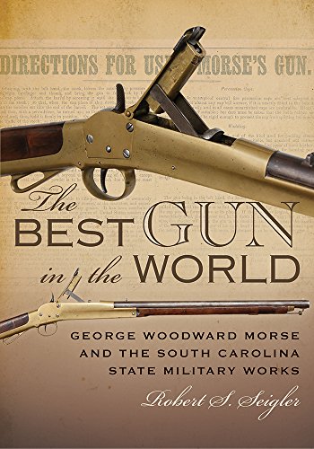 Stock image for Best Gun in the World: George Woodward Morse & the South Carolina State Military Works for sale by Powell's Bookstores Chicago, ABAA