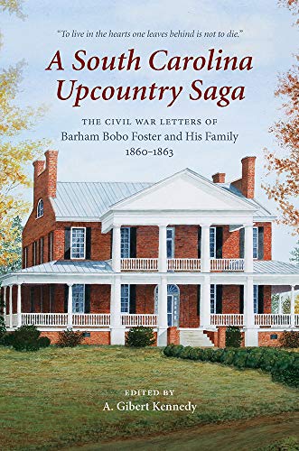 Imagen de archivo de South Carolina Upcountry Saga: The Civil War Letters of Barham Bobo Foster & His Family, 1860-1863 a la venta por Powell's Bookstores Chicago, ABAA