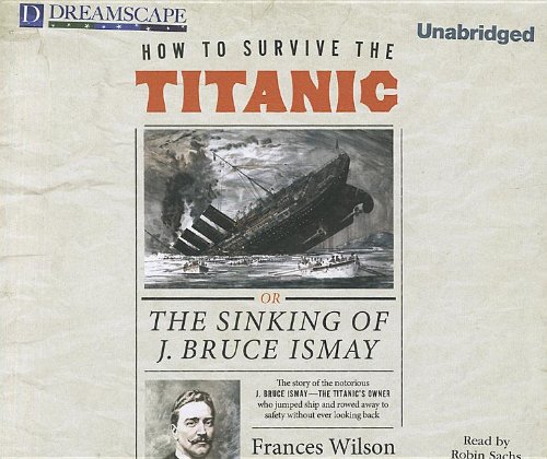 9781611204254: How to Survive the Titanic: Or, the Sinking of J. Bruce Ismay