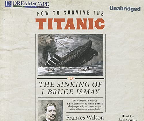 Stock image for How to Survive the Titanic: Or, The Sinking of J. Bruce Ismay for sale by The Yard Sale Store