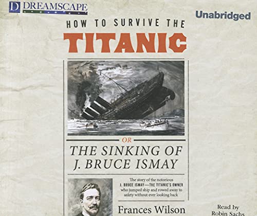 9781611204254: How to Survive the Titanic: Or, the Sinking of J. Bruce Ismay