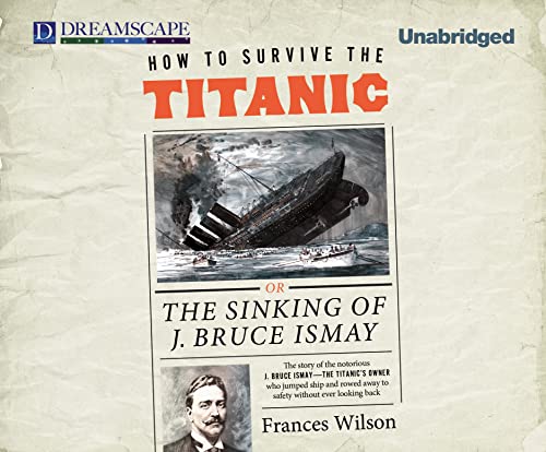 Stock image for How to Survive the Titanic: Or, The Sinking of J. Bruce Ismay for sale by SecondSale