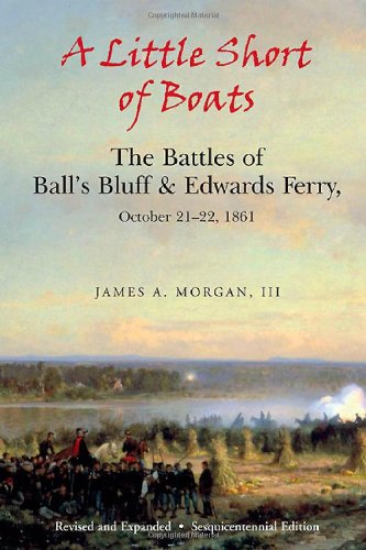 Beispielbild fr A Little Short of Boats : The Civil War Battles of Ball's Bluff and Edwards Ferry, October 21 - 22 1861 zum Verkauf von Better World Books