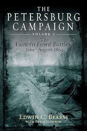 The Petersburg Campaign. Volume 1: The Eastern Front Battles, June - August 1864 (9781611210903) by Bearss, Edwin C.