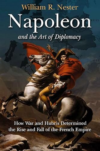 Beispielbild fr Napoleon and the Art of Diplomacy: How War and Hubris Determined the Rise and Fall of the French Empire. zum Verkauf von Kloof Booksellers & Scientia Verlag