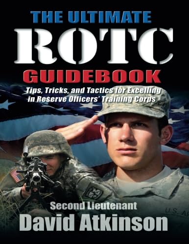 The Ultimate ROTC Guidebook: Tips, Tricks, and Tactics for Excelling in Reserve Officersâ€™ Training Corps (9781611210965) by Atkinson, Second Lieutenant David