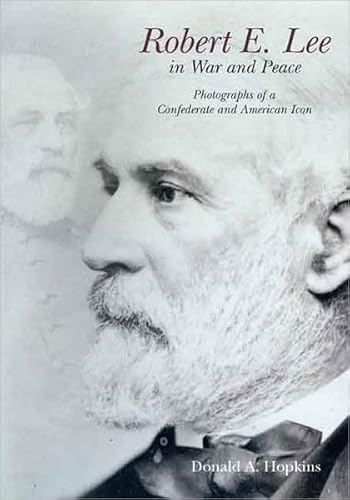 Stock image for Robert E. Lee in War and Peace: The Photographic History of a Confederate and American Icon for sale by Irish Booksellers