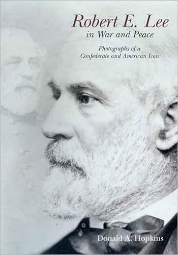 

Robert E. Lee in War and Peace: The Photographic History of a Confederate and American Icon