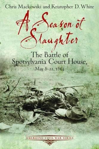 Stock image for A SEASON OF SLAUGHTER: The Battle of Spotsylvania Court House, May 8-21, 1864 (Emerging Civil War Series) for sale by Books From California