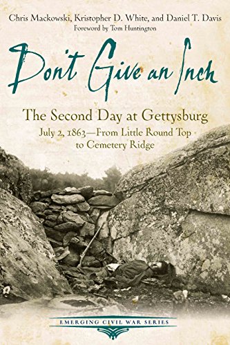 Imagen de archivo de Don't Give an Inch: The Second Day At Gettysburg, July 2, 1863, from Little Round Top to Cemetery Ridge a la venta por Old Army Books