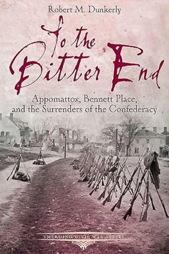 Stock image for To the Bitter End: Appomattox, Bennett Place, and the Surrenders of the Confederacy for sale by Montana Book Company