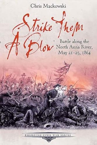 Imagen de archivo de Strike Them a Blow: Battle along the North Anna River, May 21-25, 1864 (Emerging Civil War Series) a la venta por Irish Booksellers
