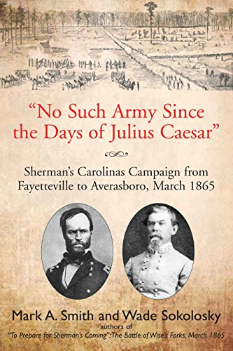 Stock image for No Such Army Since the Days of Julius Caesar": Sherman's Carolinas Campaign from Fayetteville to Averasboro, March 1865 for sale by Old Army Books