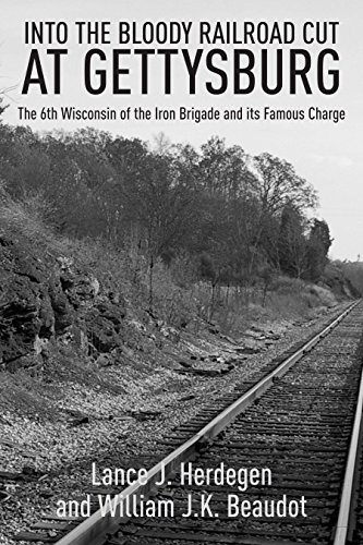 Stock image for In the Bloody Railroad Cut At Gettysburg: The 6th Wisconsin of the Iron Brigade and its Famous Charge for sale by Old Army Books