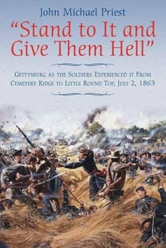 Beispielbild fr Stand to It and Give Them Hell: Gettysburg as the Soldiers Experienced It from Cemetery Ridge to Little Round Top, July 2, 1863 zum Verkauf von ThriftBooks-Atlanta