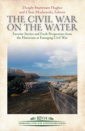 Stock image for The Civil War on the Water: Favorite Stories and Fresh Perspectives from the Historians at Emerging Civil War (Emerging Civil War Anniversary Series) for sale by Book Bunker USA