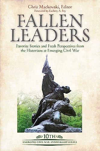 Stock image for Fallen Leaders: Favorite Stories and Fresh Perspectives from the Historians of Emerging Civil War (Emerging Civil War Anniversary Series) for sale by Books From California