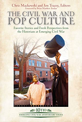 Stock image for The Civil War and Pop Culture: Favorite Stories and Fresh Perspectives from the Historians of Emerging Civil War (Emerging Civil War Anniversary Series) for sale by Books From California